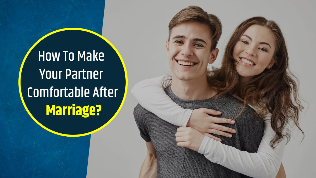 6 Tips To Make Your Partner Feel Comfortable After Marriage